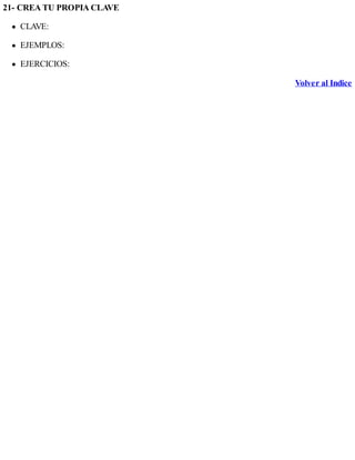 21- CREA TU PROPIA CLAVE
CLAVE:
EJEMPLOS:
EJERCICIOS:
Volver al Indice
 