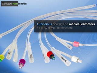 Composite Nanocoatings




                         Lubricious coatings on medical catheters
                         for easy device deployment
 