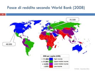 Fasce di reddito secondo World Bank (2008) 48.000 35.500 R.Polillo - Dicembre 2011 ≤   975 ≤  3.855 ≤   11.905 >  11.906 GNI per capita (US$) 