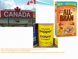 https://tcdh.wordpress.com/2010/11/18/bilingualism-in-canada-a-brief-overview/
http://www.thecanadaguide.com/canadian-language
http://news.nationalpost.com/news/canada/if-youre-canadian-why-arent-you-bilingual-new-immigrants-wonder
 