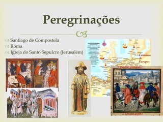 
Peregrinações
 Santiago de Compostela
 Roma
 Igreja do Santo Sepulcro (Jerusalém)
 