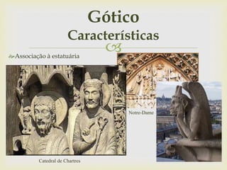 Associação à estatuária
Gótico
Características
Notre-Dame
Catedral de Chartres
 