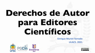 Derechos de Autor
para Editores
Científicos
Enrique Muriel-Torrado
LILACS. 2021
 