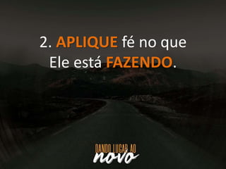 2. APLIQUE fé no que
Ele está FAZENDO.
 
