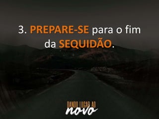 3. PREPARE-SE para o fim
da SEQUIDÃO.
 
