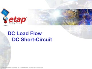 © 1996-2009 Operation Technology, Inc. – Workshop Notes: DC Load Flow/DC Short-Circuit
DC Load Flow
DC Short-Circuit
 