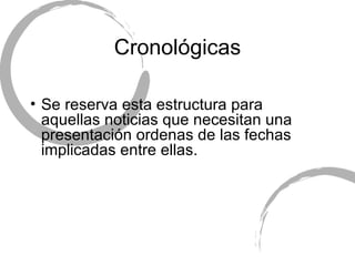 Cronol ógicas Se reserva esta estructura para aquellas noticias que necesitan una presentaci ón ordenas de las fechas implicadas entre ellas. 