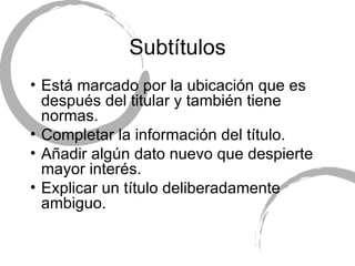 Subt ítulos Est á marcado por la ubicación que es después del titular y también tiene normas. Completar la información del título. Añadir algún dato nuevo que despierte mayor interés. Explicar un título deliberadamente ambiguo. 