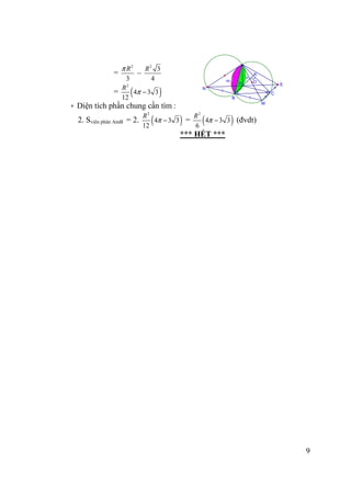 9
n
m
/
/ =
=
M
K
OH E
N
C
B
=
2
3
Rπ
–
2
3
4
R
= ( )
2
4 3 3
12
R
π −
∗ Diện tích phần chung cần tìm :
2. Sviên phân AmB = 2. ( )
2
4 3 3
12
R
π − = ( )
2
4 3 3
6
R
π − (đvdt)
*** HẾT ***
 
