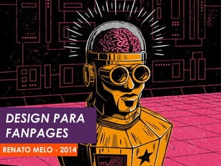 DESIGN PARA 
FANPAGES 
RENATO MELO - 2014 
 