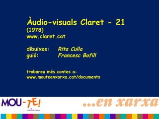 Àudio-visuals Claret - 21
(1978)
www.claret.cat
dibuixos: Rita Culla
guió: Francesc Bofill
trobareu més contes a:
www.mouteenxarxa.cat/documents
 