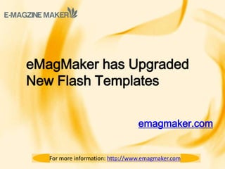 eMagMaker has Upgraded
New Flash Templates


                                  emagmaker.com


   For more information: http://www.emagmaker.com/
 