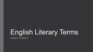 English Literary Terms
Grade 9- English 3
 