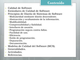 Contenido
o Calidad de Software
o Estándares de Calidad de Software
o Principios de Diseño de Sistemas de Software
• Modul...
