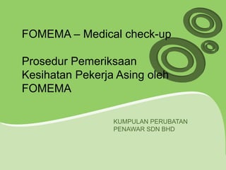 FOMEMA – Medical check-up Prosedur Pemeriksaan Kesihatan Pekerja Asing oleh FOMEMA KUMPULAN PERUBATAN PENAWAR SDN BHD 