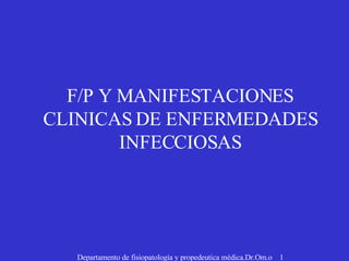 F/P Y MANIFESTACIONES CLINICAS DE ENFERMEDADES INFECCIOSAS Departamento de fisiopatología y propedeutica médica.Dr.Om.o  