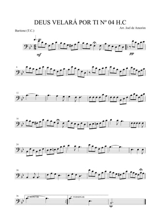 ?
bb 8
6 ..
œ œ œ œ œ œq»•º
F
œ œ œ œ# œ œ œ œ œ œU
J
œ œ œ œ œ œ œ ‰
œ œ œ œ œ
π
? bb
6 œ œ œ œ œ œ œ œ œ œ œ œ œ œ œ œ œ œ ‰
œ œ œ œ œ œ œ œ œ œ œ œœœœœœ
?
bb
12
.œ .œ .œ œ
J
œ œ
J
œ .œ œ œ œ œ œ œ œ œ œ
œ œ œ œ œœœœœ
?
bb
18
œ œ œ œ# œ œ œ œ œ œU
J
œ œ œ œ œ œ œ œ œ œn œ œ œ œ
J
œ .œ œ œ œ œ
J
œ
?
bb
24
œ
œ œ œ œ œ œ œ œn œ œ œ œ
J
œ .œ œ œ œ œ œ œ .œ .œ
.œ œ
J
œ
?
bb
30
œ
j
œ .œ
œ œ œ .œ œ œ œ .œ
œ œ œ œ œ œ œ œ œ œ# œ œ œœœœœUœ
? bb ..
36 P/ REPETIR.œ .œ P/ TERMINAR.œ
.œ .˙u
DEUS VELARÁ POR TI Nº 04 H.C
Arr. Joel de Amorim
Baritone (T.C.)
 