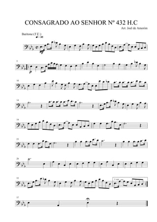 ?
bb
b c .œ œ .œ œ
J
œb œ
J
œ
q»ª§
F
œ œ
J
œ œ
J
œ œ œ œ œ œ œ œ œ .œ œ œ œ œ œ œ œ
? bbb ..
5
œ œ .œ œœ œ œœ
p
œ œ œ œ œ œ œ œ ˙ œ œ œ œ J
œb œ
J
œ
?
bbb
10
œ œ œ œ J
œ œ
J
œ
J
œ œ
J
œ .œ œ œ œ œ
œ œ œb .œ œ .œ œ .œ œ .œ œ
? bb
b
14
.˙
Œ
.œ œ .œ œ .œ œ .œ œ .˙
Œ .œ œ .œ œ
J
œb œ
J
œ œ œ
J
œ œ
J
œ
?
bbb
19
œ œ œ œ œ œ œ œ .œ œ œ œ œ œ œ œ œ œ .œ œ .œ
œ .˙ Œ
? bb
b
23
œ œ .œ œ .œ œ .˙ Œ
œ œ .œ œ .œ œ .˙
Œ
œ œ .œ œ .œ œ
? bbb
28 .˙
œ œ œ œ œ œ œ œ œ œ œ
œ œ œ œ œ œ
?
bbb ..
33
.œ œ .œ œ
J
œb œ
J
œ œ œ
J
œ œ
J
œ œ œ œ œ œ œ œ œ
1 vez
.œ œ œ œ œ œ œ œ
?
bbb
37
œ œ œ
U
Œ
CONSAGRADO AO SENHOR Nº 432 H.C
Arr. Joel de Amorim
Baritone (T.C.)
 