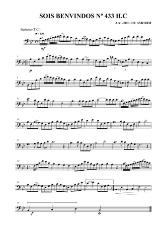 ? bb c
œœœœœœœœœ œ œ œ
q»¡ºº
F
œ œ œ œb œ œ œ œ œ œ œ œn œ œ œ œ œ œ œ
œœœ
?
bb ..
5
œ œ œ œ œ œ œ œ œ œ œ œ
p
œ œ œ œb œ œ œ œ
3
œn œ œ
3
œn œ œ œ œ œ œ
?
bb
9
œ œ
œ œ œ œ œ œ œ œ œ œ œ œ œ œ œ œ œ œ œ œ œ œ œ œn J
œ œ
J
œ œ œ œ œ
? bb
13 .œ
J
œ œ œ
œ œ ˙ ˙ .œ
J
œ œ œ œ œ ˙ œ œ œ œ œœœœœœœœœœœ œ
? bb
18
œ œ œ œb œ œ œ œ œ œ œ œn œ œ œ œ œ œ œ
œ œ œ .œ J
œ œ œ œ œ ˙ ˙
?
bb
23
.œ J
œ œ œ œ œ .˙
Œ
.œ
J
œ œ œ œ œ ˙ ˙ .œ J
œ œ œ œ œ .˙ Œ
?
bb
29
Œ. œœœ œ œ œ œ œ œ œ œ œ œ œ œ œ œ œ œ œ œ Œ
œœœœœœœœœœœœ
? bb ..
34
œ œ œ œb œ œ œ œ œ œ œ œn œ œ œ œ 1 VEZœ œ œ
œ œ œ
œ œ œ œ ˙ ˙
?
bb
39 3
œ œ œ ˙uf
SOIS BENVINDOS Nº 433 H.C
Arr. JOEL DE AMORIM
Baritone (T.C.)
 