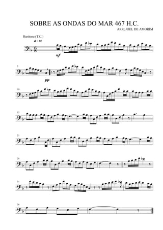 ?
b 8
6 œ œ
q»•™
F
œ œ œ œ œ œ œ œb œ œ œ œ œ œ œ œ œ œ œ œ œ œ
? b ..
5
œ œ œœœœ j
œ
π
‰ œœœ œ œ œ œb œ
œœœ œ œ œ œ œ œ œ œ J
œ œ œ œœœœ ‰
? b
10
‰ œœœ œ œ œ œb œ œ œ œ œ œ œ œ œ œ œ œ œ œ œ
œœœ œ œ œ œ œ œ œ œ œ œ
?
b
15 œ œ œ œ œ œ œ œ œ œ œœ .œ œ œ œ œ
œ œ œ œ œ œ
œ œ œ
‰
.œ .œ
?
b
21
œ œ œ œ
œœ œ
œ œ œ œ œ œ
œ œ œ œ œ œ œ œ œ œœ .œ œ œ œ
? b
26
œ
œ œ œ œ œ œ
œ œ œ œ œ œ œ œ œ œ œ .œ œ ‰ ‰
œ œ œ œ œb
‰
?
b
31
‰
œ œ œ œ œ
‰ œ œ œ œ œ œ œ œ œœœœ ‰ ‰
œ œ œ œ œ
J
œb œ œ œ œ œ œ œ œ
? b ..
36
œ œ œ œ œ œ .œ œ ‰
SOBRE AS ONDAS DO MAR 467 H.C.
ARR; JOEL DE AMORIM
Baritone (T.C.)
 