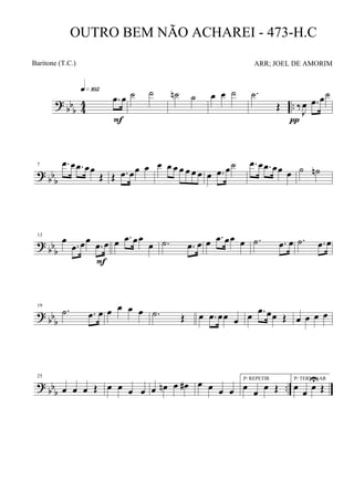 ?
bb
b 4
4 ..
.œ œ
q»¡º™
F
˙ ˙ ˙n ˙ œ œ ˙ .˙
Œ
π
‰J
œ .œ œ˙
? bb
b
7 .œ œ .œ œœ
Œ Œ .œ œœ œ œ œ œ œ œ œ œ œ .œ œ˙ .œ œ .œ œœ œ ˙ ˙n
?
bbb
13
œ
.œ œœ
.œ œ
F
œ .œ œœ
œ .˙ .œ œ œ .œ œœ œ .˙ .œ œ .˙ .œ œ
? bb
b
19
.˙ .œ œ œ œ œ œ .˙ Œ œ .œ œœ œ œ .œ œœ Œ œ œ œ œ
? bbb ..
25
œ œ œ Œ œ œ œ œ œ œn œ œ# œ œ œ œ
P/ REPETIR
œ œ œ Œ
P/ TERMINAR
œ œ œU
Œ
OUTRO BEM NÃO ACHAREI - 473-H.C
ARR; JOEL DE AMORIMBaritone (T.C.)
 