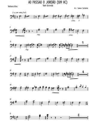 

Violoncellos
AO PASSAO O JORDÃO (509 HC)
(iq com swing feel)
Arr.: Saimon Saldanha
Nani Azevedo
         
cresc.

f
 
8


 
   
mp
   
cresc.
   
15
  
mp
 

  

  

  

   

27


 

  
    
 
  
34




            

44
           


  
  
 
50


    
    


55


  



   

 