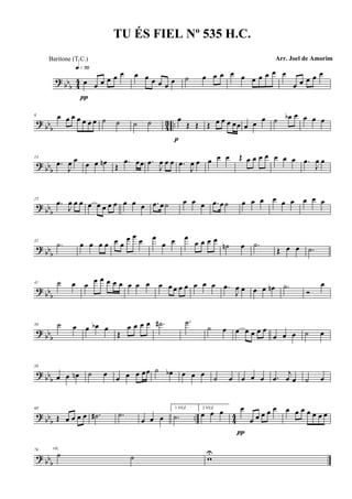 ? bb
b 44 œ œ œ œ œ œq»¶º
π
œ œ œ œ œ
œ ˙ œ œ œ œ œ œ œ œ œ œ
œ œ œ œ œ
?
bb
b 43 ..
6 œ œ œ œ œ œ œ ˙ ˙ ˙ ˙ œ
Œ Œ
p
Œ œ œ œ œœ œ œ
œ ˙ œb œ œ œ œ
? bb
b
14
.œ
J
œ œ
œ œ œn Œ
.œ œœ .œ
J
œ œ œ .œ
J
œ œ œ œ œ Œ œ œ œ œ œ œ œ .œ
J
œ œ
? bbb
23
.œ
J
œ œ œ œ œ œ œ œ œ œ œ .œ œ ˙ œ œ œ .œ œ ˙ œ œ œ œ œ œ œ œ œ
? bbb
32
.˙ œ œ œ œ œ œ
œ œ
œ œ
œ œ œ
œ œ œ œ
˙n œ .˙
Œ œ œ .˙
?
bb
b
41 ˙ œ œ
œ œ œ œ œ œ œ œ œ œ œ œ œ œ œ œ .œ
J
œ œ œ œ œn .˙
Ó
œ
? bb
b
50 ˙ œ œ œb œ
Œ
œ œ œ œ .˙# .˙
˙ œ œ œ œ œ œ
œ œ œ ˙ œ
? bb
b
59
œ œ œn ˙ œ œ œ œ œœ ˙ œb œ œ œ ˙ œ œ œ œ .œ
j
œ œ ˙ œ
? bbb
.. 44
68
Œ œ œ œ œ .˙# .˙
œ œ œ
1 VEZ
.˙
2 VEZ
œ œ œ œ
œ œ œ œ œ
π
œ œ œ œ œ œ œ
? bbb
76
˙ ˙
rit.
wU
TU ÉS FIEL Nº 535 H.C.
Arr. Joel de AmorimBaritone (T.C.)
 