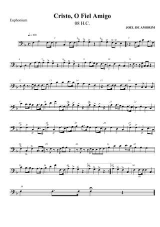 ?
b c ..œ ˙ .œ œ
q = 100
2
˙ œ .œ œ
3
œ> œ> œ>
Œ
4
œ> œ> œ> œ> œ
5
Œ .œ œ œ .œ œ
?
b
6
œ œ œ .œ œ 7
œ> œ> œ>
Œ
8
œ> œ> œ>
Œ
9
œ .œ œœ .œ œ
10
œ œ œ œ
11
‰ J
œ ‰ ≈R
œœ œ Œ
? b
12
‰ J
œ ‰. R
œœ œ .œ œ
13
œ œ œ .œ œ 14
œ œ œ œ
15
Œ .œ œœ .œ œ
16
œ œ j
œ œ
j
œ
? b
17œ .œ œœ .œ œ 18
œ œ œ
.œ œ
19
œ> œ> œ>
Œ
20
œ> œ> œ>
Œ
21
œ .œ œœ .œ œ
22
œ œ œ œ
?
b
23
œ> œ>
œ
>
.œ œ
24
œ>
œ
>
.œ œ .œ œ
25
œ .œ œœ .œ œ
26
œ œ œ œ
27
œ> œ>
œ
>
.œ œ
? b
28
œ>
œ
>
œ>
.œ œ
29
‰ J
œ ‰ ≈R
œœ œ
Œ
30
‰ J
œ ‰ ≈R
œœ œ œ œ
31
œ œ œ .œ œ 32
œ œ ˙
? b ..
33œ .œ œœ .œ œ 34
œ œ œ
.œ œ
35
œ> œ> œ>
Œ
36.
œ> œ> œ>
Œ
37.
œ> œ> œ>
œ
38
œ .œ œœ œ
rit.
?
b
39
œ .œ œ œU
Œ
Cristo, O Fiel Amigo
Euphonium
08 H.C.
JOEL DE AMORIM
 