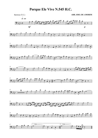 ? bb
bb c
œ œ
q»¡ºº
F
.œ œ .œ œ .œb œn .œ œ .œ œ .œ œ œ œ .œ œ .œ œ
J
œ œ
J
œ œ
Œ Ó
p
? bb
bb
6
˙ ˙ ˙ ˙ ˙ ˙ ˙ œ
œ ˙ ˙ ˙ œ œ ˙ J
œ œ
J
œ œ
? bb
bb
14
˙ ˙ ˙ œ
œ ˙
œ œ ˙ œ œ ˙ œ œ
˙
œ
œ ˙
J
œ œ
J
œ
? bb
bb
21
œ
œ œ œ ˙ ˙ œ .œ œ .œ
J
œ .œ
J
œ ˙ œ œ œ œ ˙ ˙ œ œ œ œ
? bbbb
28
w œ
.˙ ˙ ˙ œ œ œb œ ˙ ˙ œ Œ Ó
.œ œ .œ œ .œb œn .œ œ
?
bbbb ..
35 .œ œ .œ œ œ œ ˙ J
œ œ
J
œ œ
œ œ œ w œ œ .œ
J
œ .œ
J
œ ˙ œ Œ Ó
? bbbb
42 4 ˙ ˙ ˙ ˙ ˙ ˙ œ œ œ œ .œ
J
œn œ œ .œ
J
œ œ œ w
? bbbb
53
œ
Œ Ó .œ œ .œ œ .œ œ .œ œ
.œ œ .œ œ .œ œ .œ œ .œ œ .œ œ .œ œ .œ œ ˙ ˙ ˙ ˙
? bbbb
59 ˙
œ œ ˙ œn œ œ .˙ ˙ ˙ œ œ œb œ ˙ ˙ œ
œ œ œ .œ
J
œ .œ
J
œ
? bbbb ..
67
.œ
J
œ œ œ 1 VEZ
w œ œ œ œ
2 VEZ
w œ œ œ œ œ
U
˙
Porque Ele Vive N.545 H.C.
ARR. JOEL DE AMORIMBaritone (T.C.)
 