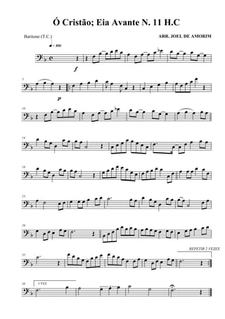 ? b c Œ
q»¡ºº
f
Œ œ œ œ œ œ œ œ œ œ œ œ œb œ œ œ œ œ œ
?
b ..
5
œ œ œ Œ
p
œ œ œ œ
J
œ œ
J
œ œ Œ œ œ œ œ œ œ œ œ œ
Œ
?
b
10
Œ œ œ œ œ œ œ œ œ œ œ œ œb œ œ œ œ œ œ œ œ œ œ œ
? b
14 œ œ œ œ
œ œ œ œ
˙ Œ œ œ œ œ œ œ œ œ .œ œ œ œ œ œ œ
? b
18 œ œ œ œ
œ œ œ œ
˙ Œ œ œ œ œ œ œ œ œ œ œ œ œ œ
œ œ œ œ œ œ œ
œ
?
b
23
œ ˙ œ œ œ œ œ œ œ œ .˙ œ œ œ œ œ œ
œ œ œ œ
˙ œ œ
?
b
28
œ œ œ œ œ œ .˙ Œ œ œ œ œ œ œ œ œ œ œ œ œ œ œ œ œ œ œ œ œ œ
? b ..
33 .˙
Œ
œ œ œ œ œ œ œ œ œ œ œ œ œ œ œ œ œ œ œ œ œ
REPETIR 2 VEZES
.˙ Œ
?
b
38 3 VEZ
.˙ œ ˙ 3œ œ œ ˙ ˙ .˙U
Œ
Ó Cristão; Eia Avante N. 11 H.C
ARR. JOEL DE AMORIMBaritone (T.C.)
 
