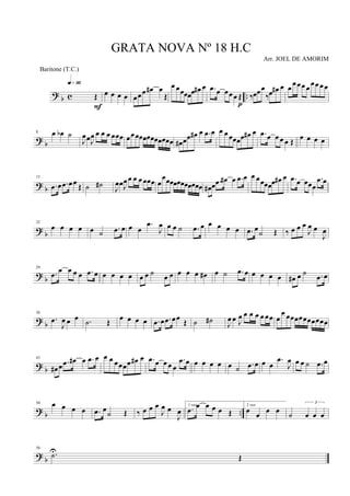? b c ..Œ
q»ª§
F
œ œ œ œ œœœ œ# œ
Œ
œ œœœœœ œ# œ .œ œ œœ œ Œ
p
‰œœœ
‰œ œ# œ œ
œ œœ œ
œœ œ œ
? b
8 œ œb ˙
J
œœJ
œ œ œ œ œœœ œœœœœœœœœœœœ œ# œœ œ# œ .œ œ œ œ œœœœ œ# œ .œ œ œ œ œ Œ
œ œ œ œ
? b
15
.œ œ .œ œœ Œ ˙ ˙# J
œœJ
œ œ œ œ œœœ œ
œœœœœœœœœœœ œ# œ .œ œ# œ .œ œ œ œœœœœ œ# œ .œ œ œœœ
.œ œ
? b
22
œ œ œ œ œ ˙ .œ œ œ œ
.œ
J
œ œ œ ˙ .œ œ œ œ œ œ .œ œ
˙ Œ ‰ œ œ œ
J
œ œ
J
œ
?
b
29
.œ
œ œ œ œ .œ œ œ œ œ œ œ œ ˙ œ œ œ œ œ œ# œ ˙ .œ œ œ œ œ œ œ# œ ˙ .œ œ
?
b
36
.œ
J
œ œ œ .˙ Œ œ œ œ œ .œ œ .œ œœ Œ ˙ ˙#
J
œ œ J
œ œ œ œ œ œœ œ
œ œœœœœœœœœœ
? b
43
œ# œ .œ œ# œ .œ œ œ œ œœœœ œ# œ .œ œ œ œ œ
.œ œ œ œ œ œ œ ˙ .œ œ œ œ
.œ
J
œ œ œ ˙ .œ œ
? b ..
50 œ œ œ œ .œ œ
˙ Œ ‰ œ œ œ
J
œ œ
J
œ
1 vez
.œ
œ œ œ œ Œ
2 vez
œ
œ
œ œ ˙
3
œ œ œ
? b
56
.˙U
Œ
GRATA NOVA Nº 18 H.C
Arr. JOEL DE AMORIM
Baritone (T.C.)
 