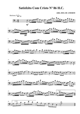 ? b 86
J
œ
q»¶™
F
œ œ œ œ œ œ œ œ œ œ œ œ œ œ œ œ œ œ œ œ œ œ œ œ
?
b ..
5
œ œ œ œ œ œ œ œ œ œ œ
π
œ œœœœ œ œ œ œ œ œ œ œ œ œ œ œ œ œ œ œ œ œ œ œ œ œ œ
?
b
9
œ œ œ œ œ œ œ œ œ œ œ œ œ œ œ œ œ œ œ œ œ œ œ œ œ œ œ œ œ œ œ œ œ œ œ
? b
13
œ
œ œœœ œ J
œ œ œ œ œ œ œ .œ œ J
œ œ œ œ œ œ œ .œ œ ‰ œ œœœœ œ œ œ
? b
19
œ œ œ œ œ œ œ œ œ œ œ œ œ œ œ œ œ
œ œ œ œ œ œ œ œ œ œ œ œ œ œ œ œ .œ œ
J
œ
?
b
24
œ œ œ œ œ œ .œ œ j
œ œ œ œ œ œ œ .œ œ J
œ œ œ œ œ œ œ .œ œ ‰
?
b
30
œ œ œ œ œ œ œb œ œ œ œ# .œ œ œ œ œ œ œ œ œ œ œ œ œ œ œ œ .œ œœ .œ œ œ
? b ..
34
œ œ œ œ œ œ œ œ œ œ œ œ œ œ œ œ œ œ œ œ œ œ œ œ
1 VEZ
œ
œ œ œ œ œ œ œ œ œ œ
?
b
38 2 VEZ
œ œ œ œ œ œ œ œ œ œ œ œ .˙U
Satisfeito Com Cristo Nº 86 H.C.
ARR. JOEL DE AMORIM
Baritone (T.C.)
 