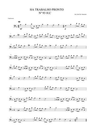 ?
b 4
2 ..
œ œ
80
F
œ
œ œ œ œ œ œ œ œ œ
p
œ œ œ œ
?
b
7
œ œ# œ œ œ œ œ œ œ œ œ œ œ œ œ œ œ œ œ œ œ œ œ œ œ œ
? b
14
œ œ œ œ œ œ# œ œ œ œ œb œn œ œ œ œ œ ˙
? b
21
œ œ# œ œ œ œ œ œ œ œ œ œ œ œn
œ œ œ œ œ œ œ œ œ œn
?
b
28 œ œ œ œ œ œ# œ œ œ œ œ œ œ œ œ œ ˙
œ œ œ œ œ
œ œ œ
?
b
35
œ
œ œ œ œ œ œ œ œ œ œ œ œ œ ˙ œ œ œ œ
?
b
42
œ
œ
œ œ œ œ ˙ œ œ œ œ œ œ œ œ œ œ ˙
?
b
49
œ œ œ œ œ
œ œ œ œ œ ˙ œ œ# œ œ œ œ œ œ œ œ œ œ
? b
56
œ œn
œ œ œ œ œ œ œ œ œ œ ˙
œ œ# œ œ œ œ œ œ
? b ..
63
œ œ œ œ ˙
œ œ œ œ œ
œ œ œ œ œ œ œ ˙U
HA TRABALHO PRONTO
Nº 93 H.C Arr.Joel de Amorim
Euphonium
 