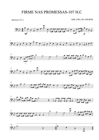 ?
bb 4
4 ..
œ œ œ œ
F
œ œ .œU
J
œ .œ œ .œ œ .œ œ .œ œ
œ œ .œ
œ .œ œ œ œ œ œ
p
? bb
6
œ œ œ œ œ œ œ œ œ œ œ œ œ œ œ œ œ œ œ œ œ œ œ œ
? bb
12
œ œ
3
œ œ œ
3
œ œ œ ˙ ˙ ˙ ˙ .œ œ .œ œ .œ œ .œ œ œ œ œ œ
?
bb
17
œ œ œ œ œ œ .œU
J
œ .œ œ .œ œ .œ œ .œ œ
œ œ .œ
œ .œ œ .œ œ .œ œ .œ œ .œ œ
?
bb
22
œ œ ˙ .œ œ .œ œ .œ œ .œ œ œ œ ˙ .œ œ .œ œ .œ œ .œ œ œ œ ˙
? bb
27 .œ œ .œ œ .œ œ .œ œ .˙
Œ .œ œ .œ œ .œ œ œ .œ œ .œ œ .œ œœ
?
bb
31
.œ œ .œ œ .œ œ .œ œ
œ œ ˙
˙ ˙ ˙
.œU
J
œ .œ œ .œ œ .œ œ .œ œ
? bb ..
36
.˙
Œ
1 œ œ œ œu
FIRME NAS PROMESSAS-107 H.C
ARR; JOEL DE AMORIMBaritone (T.C.)
 