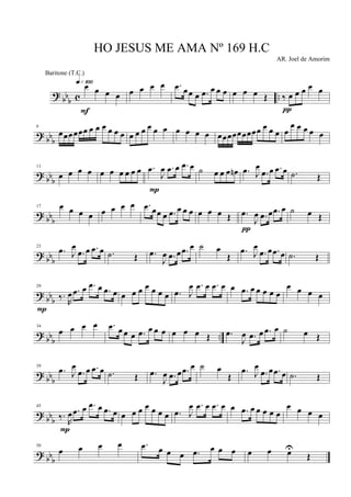 ? bb
b c ..
œ œ œ œ
q»¡ºº
F
œ œ œ œ .œ œœ œ .œ œ œ œ œ œ œ Œ ‰ œ œ œ œ œ
π
? bb
b
6
œœœœœœ œ œ œ œ œ œ œ œ œ œ œ œ œ œ œ œ œœœœœœœœœ œ œ œ œ
œ œ œ œ œ
? bbb
11
œ œ œ œ œ œ œ œ œ œ .œ
J
œ .œ œ .œ œ
P
˙ œ œ œ œn .œ J
œ
.œ œ .œ œ .˙ Œ
? bbb
17 œ œ œ œ œ œ œ œ .œ œœ œ .œ œ œ œ œ œ œ Œ .œ
J
œ .œ œ .œ œ
π
˙ œ Œ
? bbb
23
.œ J
œ
.œ œ .œ œ .˙ Œ .œ
J
œ .œ œ .œ œ ˙ œ
Œ
.œ J
œ
.œ œ .œ œ .˙ Œ
? bbb
29
‰.
R
œ .œ œ .œ œ .œ œ
P
œ œ œ œ œ œ œ .œ J
œ .œ œ .œ œ œ .œ œ œ œ œ œ
œ œ œ œ
? bb
b
..
34
œ œ œ œ .œ œ œ œ .œ œ œ œ œ œ œ Œ .œ
J
œ .œ œ .œ œ ˙ œ Œ
? bbb
39
.œ J
œ
.œ œ .œ œ .˙ Œ .œ
J
œ .œ œ .œ œ ˙ œ
Œ
.œ J
œ
.œ œ .œ œ .˙ Œ
? bb
b
45
‰.
R
œ .œ œ .œ œ .œ œ
P
œ œ œ œ œ œ œ .œ J
œ .œ œ .œ œ œ .œ œ œ œ œ œ
œ œ œ œ
? bbb
50
œ œ œ œ .œ œ œ œ .œ œ œ œ œ œ œU
Œ
HO JESUS ME AMA Nº 169 H.C
AR. Joel de Amorim
Baritone (T.C.)
 