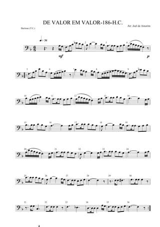 ?
b 8
6
Œ
Œ. Œ
œ œ
q»¶§
F
.œ œœ œb œ œ 2
J
œ œ œ œœ 3
.œ œœ œ œ œ 4
œœœœœœœ ‰
p
? b ..
5
.œ œœ œ œ œ 6
œ œœœœœ
‰
7œ œœœ œœ 8
œ œœ œ œ œ œ œ œ œ œ
9
.œ œœ œb œ œ
? b
10
œ œœœœœ œœ 11
.œ œœ œ œ œ 12
œ œ œ œ œ œ œ œ œ 13 .œ œœ œ œ œ 14
.œ œ œ œ
? b
15
.œ œœ œ œ œ
16
.œ œ œ œ 17 .œ œœ œ œ œ 18
J
œ œ œ œ œ 19
.œ œœ œ œ œ
? b
20
œ œ œ œ œ œ œ œ œ
21
.œ œœ œ œ œ
22
J
œ œ œ œœ 23
.œ œœ œ œ œ
24
.œ œ œ œ
? b
25 .œ œœ œ œ œ 26
J
œ œ œ œœ
27
.œ œœ œ œ œ
28
.œ œ ‰
29
‰. œœ .œ#
30
.œ œœ œ ‰
? b ..
31
‰. œœ
.œ
32
.œ œœ œ ‰
33
.œ .œb
34
.œ œœ œ œœ
35
.œ œœ œ œ œ
36
.œ œ ‰
DE VALOR EM VALOR-186-H.C. Arr .Joel de Amorim
Baritone (T.C.)
 