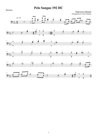 ? bb
b 44 ∑
q = 100 œ œ œ œ œ œ
œ œ œ œ œ œ ˙ œ
.œ œ
˙ œ
.œ œ .œ œ .œ œ œ .œ œ.œ œ .œ œ œ .œ œ
? bb
b 42 44 ..
5
˙ œ
œ
˙ œ œ
j
œ ‰ Œ
J
œ
‰ Œ
Ó ˙
Ó
˙ œ œ ˙œ œ ˙
?
bbb
9 Ó ˙
Ó
˙ œ œ .œ ‰œ œ .œ
‰
ww œ œ ˙œ œ ˙
?
bbb
13 Ó ˙
Ó
˙ ˙ ˙˙ ˙ Œ œ ˙
Œ
œ ˙ Œ œ .œ ‰
Œ
œ .œ
‰
?
bbb
17
˙ ˙˙ ˙ ˙b ˙˙ ˙ ˙ ˙˙ ˙ ˙ œ
.œ œ˙ œ .œ œ
? bb
b 42 ..
21
.œ œ .œ œ œ .œ œ.œ œ .œ œ œ .œ œ ˙ œ
œ
˙ œ œ
j
œ ‰ Œ
J
œ
‰ Œ
Pelo Sangue 192 HC
Paulo Leivas Macalao
©
Baritone
Arranged by Everson Salazar
 