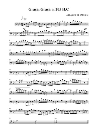 ? bb 86 œ œ œ œ œ œb
q»¡ºº
F
œ œ œ œ œn œ œ œ œ œ œ œ œ
œ œ œ œ œ
‰
π
?
bb ..
5
‰ œ œ œ œ œ œ œ œ œ œ œ œ œ œ œ œ œ œ œ œ œn œ œ œ œ œ œ œ œ
?
bb
9
œ œœ œ œ œ œ œ œ
œ œ œ œ œ œn œ œ œ œ œ œ œb œ œ œ œœ œ œ œ œ .œ .œ
? bb
14
.œ œ
J
œ œ œ œ œ œ œ œ J
œ .œ
œ œ œ œ œ œb œ œ œ œ œn œ œ œ œ œ œ œ
? bb
20
œ
œ œ œ œ œ
J
œ
œ œ œ œ œ œ
J
œ ˙ J
œ
œ œ œœ œ œ .œ œ
J
œ
œ œ œ œ œ œ
? bb
26
J
œ ˙ ‰ œ œn œ œ œ œ œ œ œ œ œ œ œ œ .œ .œ .œ œ
J
œ œ œ œ œ œ œ
?
bb ..
32
œ J
œ .œ
œ œ œ œ œ œb œ œ œ œ œn œ œ œ œ œ œ œ
1 VEZ
œ œ œ œ œ œ
‰
? bb
37 2 VEZ
œ œ œ œ œ œ
J
œ
œ œ œ œ œ œ
J
œ ˙ J
œ
œ œ œœ œ œ .œ œ
J
œ
œ œ œ œ œ œ
? bb
43
J
œ ˙ ‰ œ œn œ œ œ œ œ
œ œ œ œ œ œ œ .œ .œ .œ œ
J
œ œ œ œ œ œ œ
?
bb
49
œ J
œ .œ
œ œ œ œ œ œb œ œ œ œ œn œ œ œ œ œ œ œ œ œœœœœ œœœœ .œ œ œ œ
? bb
55
.œ .œ .˙
U
Graça, Graça n. 205 H.C
ARR. JOEL DE AMORIM
 