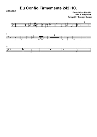 ? 44 ..Œ .œ œœ ˙ œ œ œ ˙# ˙
˙ ˙ ˙
5
?
11
Ó ˙
˙
˙
˙ œœœœ
Œ
2
˙
˙
w
∑
? ..
19
˙ œ# œ ∑ Ó
˙
Eu Confio Firmemente 242 HC.
Paulo Leivas Macalão
Wm. J. Kirkpatrick
Bassoon
Arraged by Everson Salazar
 
