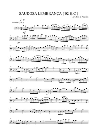 ?
bb 8
6
œ œ œ œ œ œ
q»¶™
F
.œ œ œ œ œ œ œ œ œ œ œ œ œ œ œ œ œ
œ œ œ
œœœœ
?
bb ..
5
.œ œ œ œ
π
œ œ œn œ .œ œ
œ œ œ œ œ
œ œ
œœœœ œœ œ œ œ œ œ œ œ œ
?
bb
10 œ œ œ œ œ œ œ œ œ œ œ œ œ œ œ œ œ œ .œ œ œ œ œ œ œn œ .œ œ
?
bb
15
œ œ œ œ œb œ œ œ œ œ œ œ œ œ œ œ œ œ œ œ œ œb œ
œ œ œ œ œ œ œ œ œ œ
?
bb
19
œ
œ œ œ œ œ œ œ œ œ
œœœœœ .œ .œ œ .œ œ .œ
œ œ œ œ œ œ
?
bb
24
.œ œ
‰
.œ .œ œ .œ œ .œ œ œ œ œ œ œ .œ œ œ œ œ œ œ
?
bb
29 .œ .œ œ .œ œ .œ
œ œ œ œ œ œ .œ œ ‰
œ œ œ œ œ œ
?
bb
34 .œ œ œ œ œ œ œ œ œ œ œ œ œ œ œ œ œ œ œ œ œ œœ œ
œ œ œn œ .œ œ
?
bb
38
.œ .œ œ œ œ
œ œ œ .œ œ ‰ œ œ œ œ .œ œ
.œ .œ
?
bb
43
œ œ œ œ œ œ .œ œ ‰
4 œ œ œ œ .œ œ .œ .œ
SAUDOSA LEMBRANÇA ( 02 H.C )
Arr. Joel de Amorim
Baritone (T.C.)
 