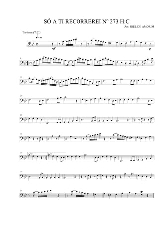 ? bb c Œ
q»ª§
F
‰ J
œ œ œ œ œ œ
Œ ‰ J
œ œ œ œ œ œ œ# œ œn œ œ œ œ œ Œ
p
? bb ..
6
‰ œ œ œ œ œ œ œ œ œ œ œ .œ œ œ œ œ œ œ œ œ œ œ
œ œ œ œ œ œ œ œ œ œ œ j
œ œ J
œ J
œ œ
J
œ
? bb
11 .œ œ œ œ œ œœ œ œ œœœ œ œn œ œ œ œ œ œ œ œ œ œ œ œ œ .˙ œ œ .˙ œ œ œ œ œ œ
? bb
17
.˙ œ œ .˙ œ œ .˙
Œ œ œn œ œ œ œ œ œ œ œ œ œ œ .˙
œ œ
? bb
24
œ œ œ œ
.˙ œ œ œ œ œ œ .˙ œ œ œ œ œ œ .˙ Œ Œ ‰ J
œ Œ ‰ J
œ
? bb
31
œ Œ ‰ J
œ Œ Œ
œ
‰
.œ
Œ
œ
Ó ‰ J
œ œ œ œ œ œ
Œ ‰ J
œ œ œ œœ œ œ# œ œn œ œ
? bb ..
37
1 vezœ œ œ Œ
2 vezœ œ œ œ œ œ œ œ œ .˙
œ œ œ œ œ œ
.˙ œ œ œ œ œ œ
?
bb
44
.˙ œ œ œ œ œ œ .˙ Œ Œ ‰ J
œ Œ ‰ J
œ œ Œ ‰ J
œ Œ Œ
œ
‰
.œ œ œ œ œ
? bb
51
‰ J
œ œ œ œ œ œ
Œ ‰ J
œ œ œ œ œ œ œ# œ œn œ œ œ œ œU
Œ
SÓ A TI RECORREREI Nº 273 H.C
Arr. JOEL DE AMORIM
Baritone (T.C.)
 