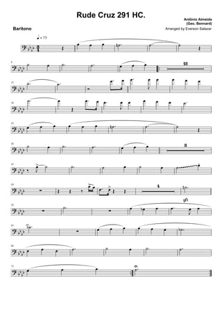 ? bb
bb 43 Œ
q = 75
œ œ œ .˙n .˙ ˙ Œ
?
bbbb ..
6
˙ œ .˙ .˙ œ œ œ 13
? bb
bb
23 .˙ .˙
Ó
.œ œ .œ
J
œ œ œ œ œ
?
bbbb
28
.˙ œ
Œ
.œ œ .œ
J
œ œ œ œ œ .˙
?
bbbb
33
œ œ œ œ œ œ .˙n .˙ ˙ Œ
? bb
bb
38
˙ œ .˙ .˙ œ œ œ 3
? bbbb
45
‰ J
œ> ˙ .˙ ˙ œ ˙ œ ˙ œ.
~~~~~~~~~~
?
bb
bb
50
∑ Œ Œ ‰
œ> œ .œ œ>
Œ Œ
4 .˙n
ß
?
bb
bb
58
∑
.˙
∑
œ œb œ .œ
J
œ œ
? bb
bb
63 .˙b
∑ œ œ œ œ œ œ .˙b
?
bbbb
68
œ œ œ .˙ ˙ œ .˙ .˙
? bb
bb ..
73
œ œ œ .˙U
Rude Cruz 291 HC. Antônio Almeida
(Geo. Bennard)
Baritono Arranged by Everson Salazar
 