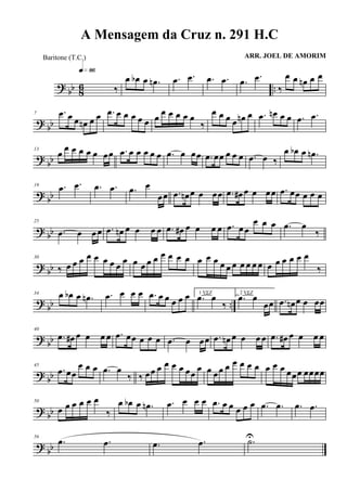 ? bb 86 ..‰
q»•§
œ œb œ .œn .œ .œ .œ .œ .œ .œ
‰
œ œ œn œ œ
?
bb
7 .œ œ œ œn œ œ .œ œ œ œ œ œ œ œ œ œ œ œ
‰
œ œ œ œ œn œ .œ œn œ œ .œ .œ
?
bb
13
œ œ œ œ œ œ œœ .œ œ œ œ œ œ .œ œ œœ .œ œœ œ œ œ .œ œ ‰
œ œb œ .œn
? bb
19 .œ .œ .œ .œ .œ œ
œœ .œ œn œ œ œœ .œ œ# œ œ œœ .œ œœ œ œ œ
? bb
25
.œ œ œœ .œ œn œ œ œ œ .œ œ# œ œ œ œ .œ œ œ
œ œ œ .œ œ
‰
? bb
30
‰ œ œ œ œ œ œ œ œ œ œ œ œ œ œ œ œ œ œ œ œ œ œ œ œ œ œ œ œ œ œ œ œ œ
‰
?
bb ..
34 œ œb œ .œn .œ œ œ œ .œ œ œ œ œ œ 1 VEZ
.œ œ
‰
2 VEZ
.œ œ
œœ .œ œn œ œ œœ
? bb
40
.œ œ# œ œ œ œ .œ œœ œ œ œ .œ œ œœ .œ œn œ œ œ œ .œ œ# œ œ œ œ
? bb
45
.œ œœ
œ œ œ .œ œ
‰ ‰ œœ œ œ œ œ œœ
œ œ œœ œ œ œ œ œ œ œ œ œœœ œœœœ
?
bb
50
œ œ œ œ œ œ
‰
œ œb œ .œn .œ œ œ œ .œ œ œ œ œ œ .œ .œ .œ .œ
? bb
56
.œ .œ .œ .œ .˙U
A Mensagem da Cruz n. 291 H.C
ARR. JOEL DE AMORIMBaritone (T.C.)
 