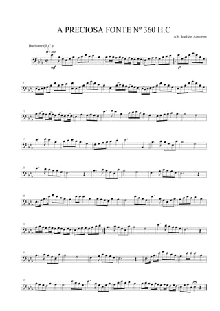 ? bb
b c ..
.œ
J
œ œ œ œ œ
q»¡ºº
F
œ œ œ œ œ œ œ œ œœ œœœ œœœ œœ œ œ œ œ œ œ œ œ œ
œ œ œ œ œ œ œ
p
? bbb
6
œœœœœ œ œ œ œ œ œ
œ œ œ œ œ œ œ œ œ œ œ œ œ œ œ œ œ œ œœœœœ œ œ œ œ œ œ œ œ œ œ œ œ œ
? bb
b
11
œ œ œœ œ œœ œœœ œ œ œ œ œ œ œ œ
.œ
J
œ œ œ œ œ œ œ œ œ œ œ œ œ œ œ ˙ ˙
? bb
b
17 .œ
J
œ œ œ œ œ œ œ œ œ œ œ œ œ œ œ .˙
œ
.œ J
œ œ œ œ
œ ˙ ˙
?
bb
b
23 .œ
J
œ œ œ œ œ .˙ Œ
.œ J
œ œ œ œ
œ ˙ ˙ .œ J
œ œ œ œ œ .˙ Œ
?
bbb
29
.œ œ .œ œ œ œ œ œ œ
œ œ œ œ œ œ œ œ œ œ ˙
œ œ œ œ
.œ
J
œ œ œ œ œ œ œ œ œ œ œ
? bbb
..
35
œ œ œœ œœœ œœœ œœ œ œ œ œ œ œ œ œ .œ J
œ œ œ œ
œ ˙ ˙
.œ
J
œ œ œ œ œ .˙ Œ
? bb
b
41
.œ J
œ œ œ œ
œ ˙ ˙ .œ J
œ œ œ œ œ .˙ Œ .œ œ .œ œ œ œ œ œ œ
œ œ œ œ
? bbb
47
œ œ œ œ œ œ ˙
œ œ œ œ
.œ
J
œ œ œ œ œ œ œ œ œ œ œ œ œ œœ œœœ œœœ œœ œ œ œ
œ œU
Œ
A PRECIOSA FONTE Nº 360 H.C
AR. Joel de Amorim
Baritone (T.C.)
 