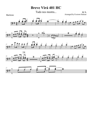 ? #
4
4
œ .œ œ ˙œ .œ œ ˙ œ .œ œ ˙bœ .œ œ ˙ ww ˙ œ œ˙ œ œ œ œ œ .œ œ œ œ
? # ..
6
‰ œ œ œ .œ œ œ œ
‰
œ œ œ .œ œ œ œ ∑
Ó ˙#
Ó
˙
Œ œ œb œ ˙#
3
2 œ œ ˙œ œ ˙
? #
13 œ
.œ œ œ .œ œ ˙ .œ œ œ˙
.œ œ œ ˙ ˙˙ ˙ ˙ ˙˙ ˙ ˙ ˙˙ ˙ œ œ œ .œ œ œ œ
? # ..
19 ‰ œ œ œ .œ œ œ œ
‰
œ œ œ .œ œ œ œ 3
3X
‰ œ œ œ .œ œ œ œ
‰
œ œ œ .œ œ œ œ ˙ ˙˙ ˙ ˙ ˙˙ ˙
˙ ˙˙ ˙
? #
27 ‰ œ œ œ .œ œ œ œ
‰
œ œ œ .œ œ œ œ ww
Breve Virá 401 HC
H. N.
Baritono
Tudo nos mostra...
Arranged by Everson Salazar
 