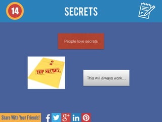 Share With Your Friends!
14
People love secrets
This will always work…
SECRETS
 