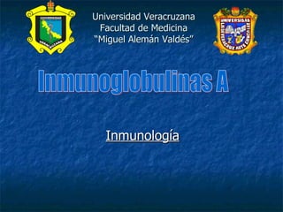 Universidad Veracruzana Facultad de Medicina “Miguel Alemán Valdés” Inmunología Inmunoglobulinas A 