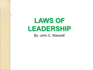 LAWS OF
LEADERSHIP
By: John C. Maxwell
 