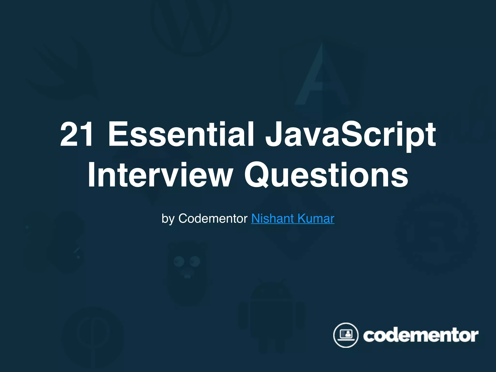 21 Essential JavaScript Interview Questions by Codementor Nishant Kumar 
