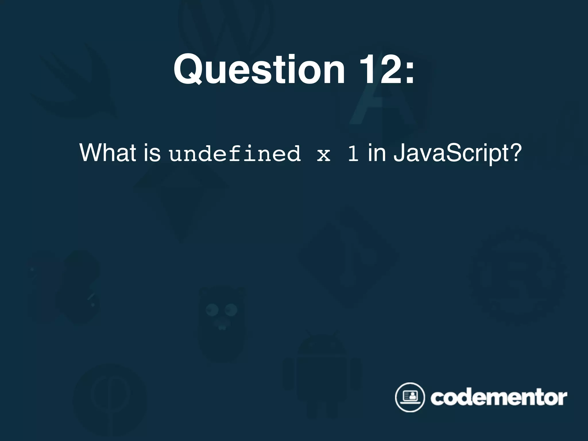 What is undefined x 1 in JavaScript? Question 12: 